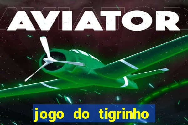 jogo do tigrinho ganha dinheiro mesmo